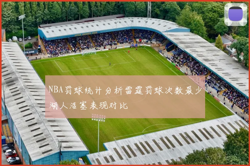 NBA罚球统计分析雷霆罚球次数最少湖人活塞表现对比